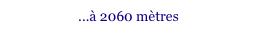 ...à 2060 mètres