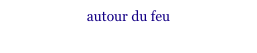 autour du feu