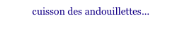cuisson des andouillettes...