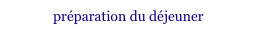 préparation du déjeuner