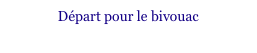 Départ pour le bivouac