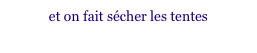 et on fait sécher les tentes