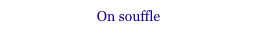 On souffle